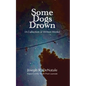 Some Dogs Drown: A Collection of Written Works - Paperback