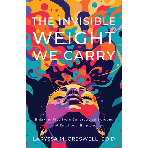 The Invisible Weight We Carry: Breaking Free from Generational Burdens and Emotional Baggage - Paperback