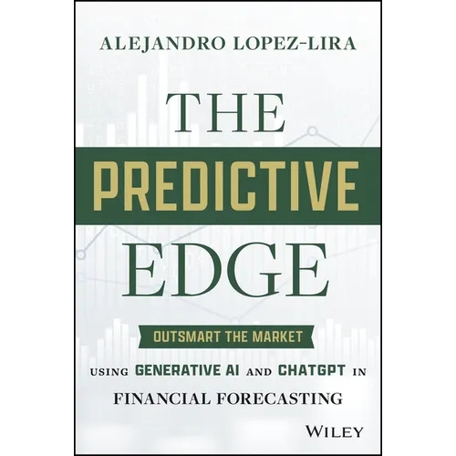 The Predictive Edge: Outsmart the Market Using Generative AI and ChatGPT in Financial Forecasting - Hardcover