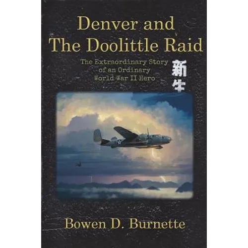 Denver and the Doolittle Raid: The Extraordinary Story of an Ordinary World War II Hero - Paperback
