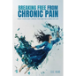 Breaking Free from Chronic Pain: How I Overcame Chronic Pain and Reclaimed My Life - Paperback