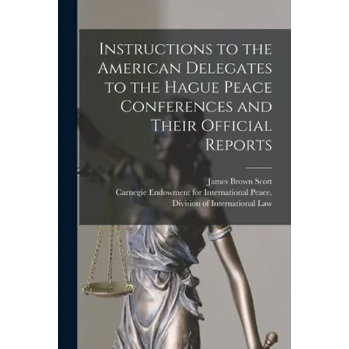 Instructions to the American Delegates to the Hague Peace Conferences and Their Official Reports [microform] - Paperback