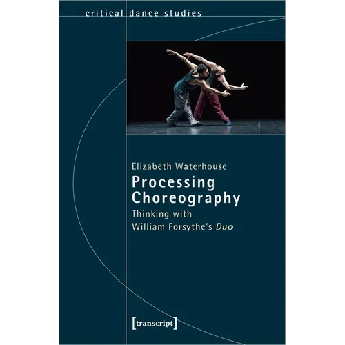 Processing Choreography: Thinking with William Forsythe's "Duo" - Paperback
