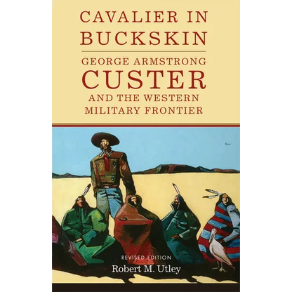 Cavalier in Buckskin: George Armstrong Custer and the Western Military Frontier Volume 1 - Paperback