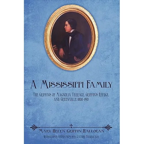 A Mississippi Family: The Griffins of Magnolia Terrace, Griffin's Refuge, and Greenville 1800-1950 - Hardcover