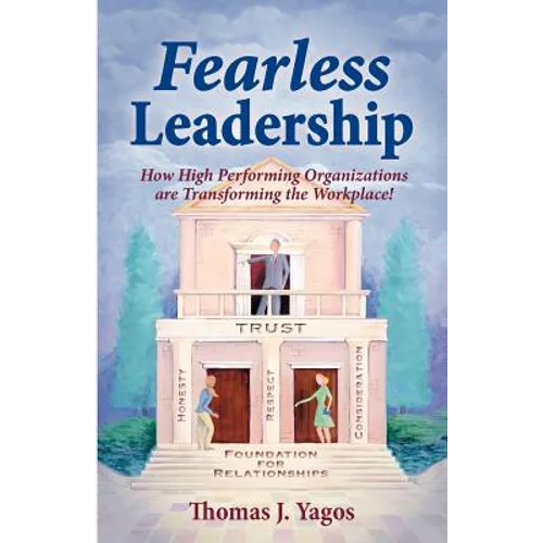 Fearless Leadership How High Performing Organizations Are Transforming the Workplace! - Paperback