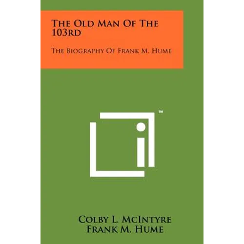 The Old Man Of The 103rd: The Biography Of Frank M. Hume - Paperback
