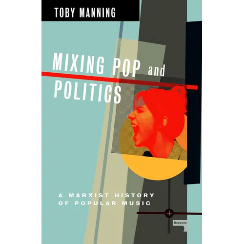 Mixing Pop and Politics: A Marxist History of Popular Music - Paperback