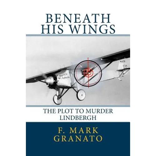 Beneath His Wings: The Plot To Murder Lindbergh - Paperback