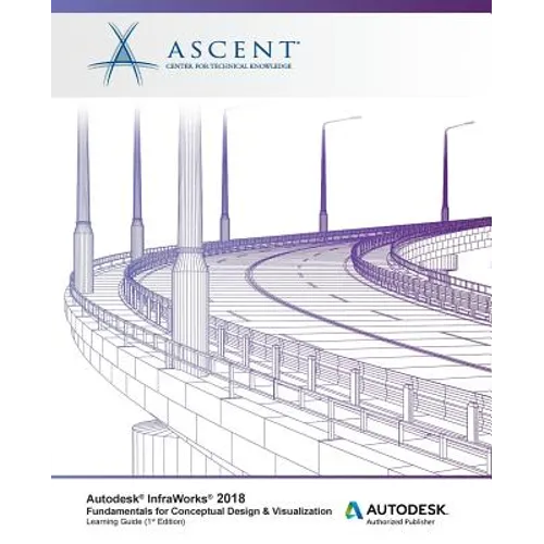 Autodesk InfraWorks 2018 Fundamentals for Conceptual Design & Visualization: Autodesk Authorized Publisher - Paperback