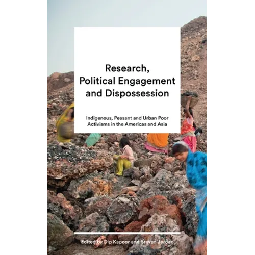 Research, Political Engagement and Dispossession: Indigenous, Peasant and Urban Poor Activisms in the Americas and Asia - Paperback