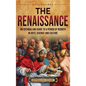 The Renaissance: An Enthralling Guide to a Period of Rebirth in Arts, Science and Culture - Hardcover