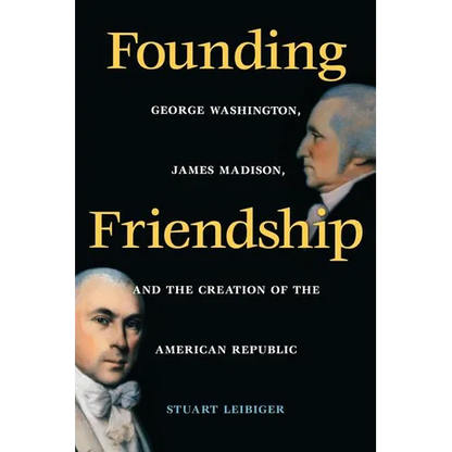 Founding Friendship: George Washington, James Madison, and the Creation of the Amgeorge Washington, James Madison, and the Creation of the - Paperback
