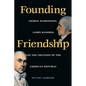 Founding Friendship: George Washington, James Madison, and the Creation of the Amgeorge Washington, James Madison, and the Creation of the - Paperback