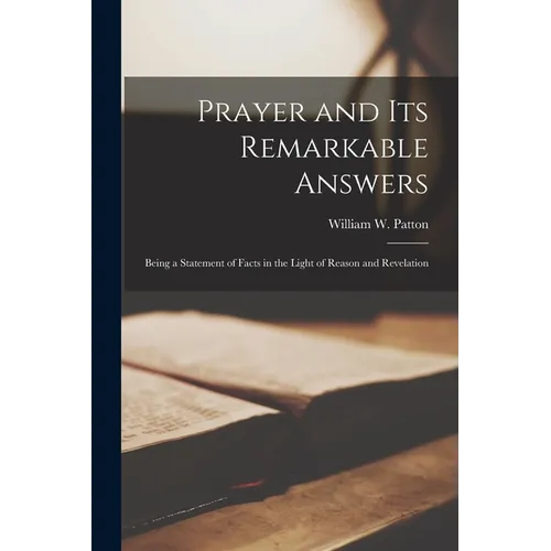 Prayer and Its Remarkable Answers [microform]: Being a Statement of Facts in the Light of Reason and Revelation - Paperback