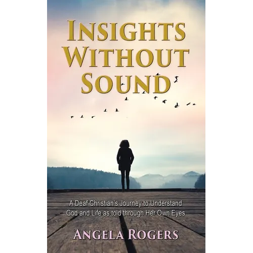 Insights Without Sound: A deaf Christian's journey to understand God and life as told through her own eyes - Paperback
