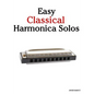 Easy Classical Harmonica Solos: Featuring Music of Beethoven, Mozart, Vivaldi, Handel and Other Composers. - Paperback