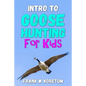 Intro to Canada Goose Hunting for Kids - Paperback