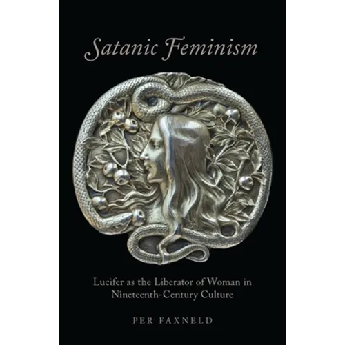 Satanic Feminism: Lucifer as the Liberator of Woman in Nineteenth-Century Culture - Hardcover