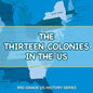 The Thirteen Colonies In The US: 3rd Grade US History Series - Paperback