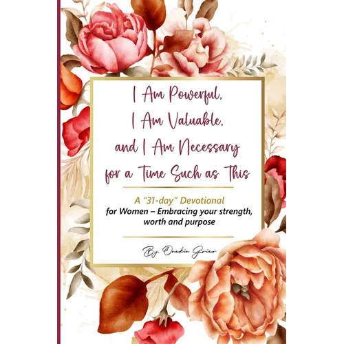 I Am Powerful, I Am Valuable, and I Am Necessary for a Time Such as This A "31-day" Devotional for Women - Embracing your strength, worth and purpose - Paperback
