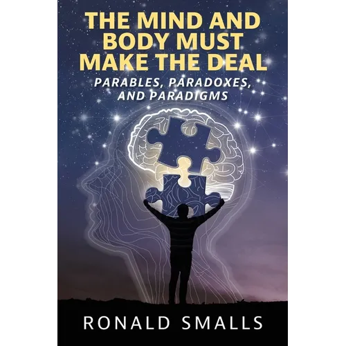 The Mind and Body Must Make the Deal: Parables, Paradoxes, and Paradigms - Paperback