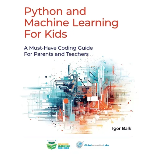 Python and Machine Learning For Kids: A Must-Have Coding Guide For Parents and Teachers - Paperback