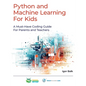 Python and Machine Learning For Kids: A Must-Have Coding Guide For Parents and Teachers - Paperback