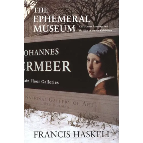 The Ephemeral Museum: Old Master Paintings and the Rise of the Art Exhibition - Hardcover