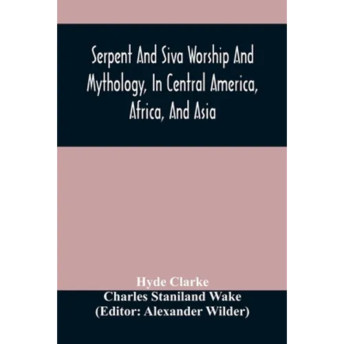 Serpent And Siva Worship And Mythology, In Central America, Africa, And Asia. And The Origin Of Serpent Worship. Two Treatises - Paperback