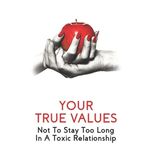 Your True Values: Not To Stay Too Long In A Toxic Relationship: Self Help Book On Depression - Paperback