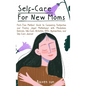 Self-Care for New Moms: First-Time Mothers' Guide to Conquering Postpartum and Finding Joyful Motherhood with Mindfulness Exercises, Self-Care - Hardcover