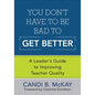 You Don′t Have to Be Bad to Get Better: A Leader′s Guide to Improving Teacher Quality - Paperback