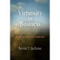 Virtuosity in Business: Invisible Law Guiding the Invisible Hand - Hardcover