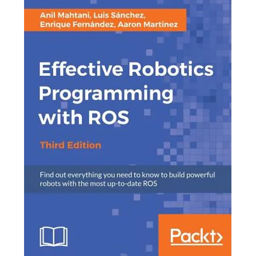 Effective Robotics Programming with ROS - Third Edition: Find out everything you need to know to build powerful robots with the most up-to-date ROS - Paperback