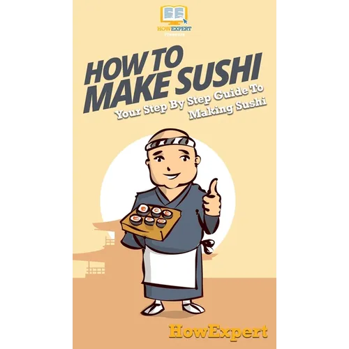 How To Make Sushi: Your Step By Step Guide To Making Sushi - Hardcover