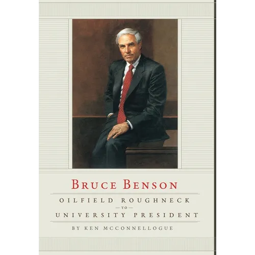 Oilfield Roughneck to University President: Bruce Benson - Hardcover