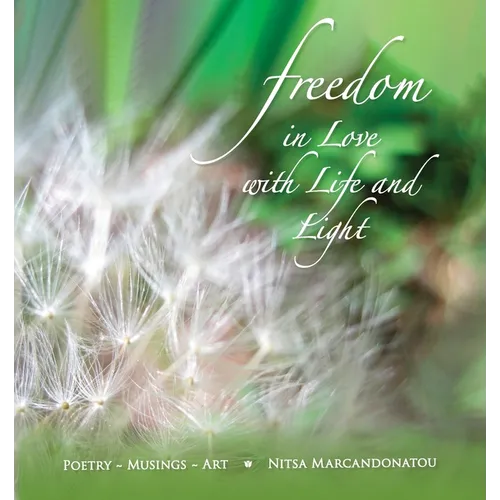 Freedom in Love with LIfe and Light: Poetry, Musings, Art - Paperback