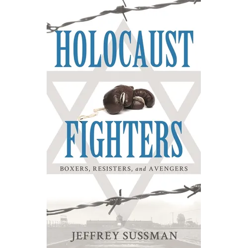 Holocaust Fighters: Boxers, Resisters, and Avengers - Hardcover