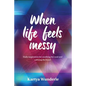 When Life Feels Messy: Daily Inspiration for Soothing the Soul and Calming the Heart - Paperback