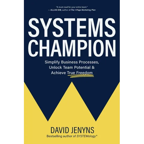 Systems Champion: Simplify Business Processes, Unlock Team Potential & Achieve True Freedom - Paperback