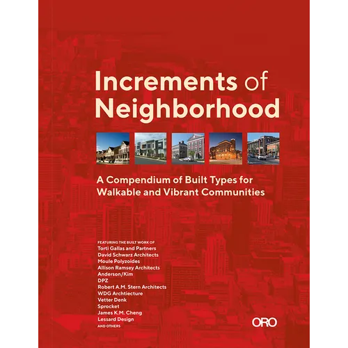 Increments of Neighborhood: A Compendium of Built Types for Walkable and Vibrant Communities - Hardcover