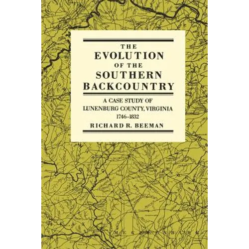 The Evolution of the Southern Backcountry: A Case Study of Lunenburg County, Virginia, 1746-1832 - Paperback