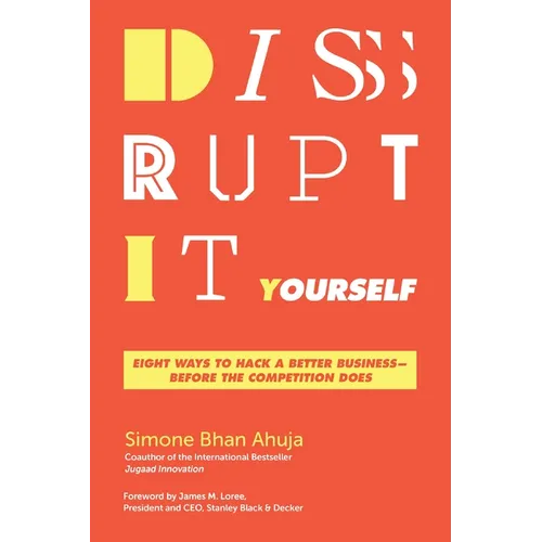 Disrupt-It-Yourself: Eight Ways to Hack a Better Business---Before the Competition Does - Paperback
