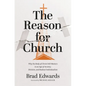 The Reason for Church: Why the Body of Christ Still Matters in an Age of Anxiety, Division, and Radical Individualism - Paperback