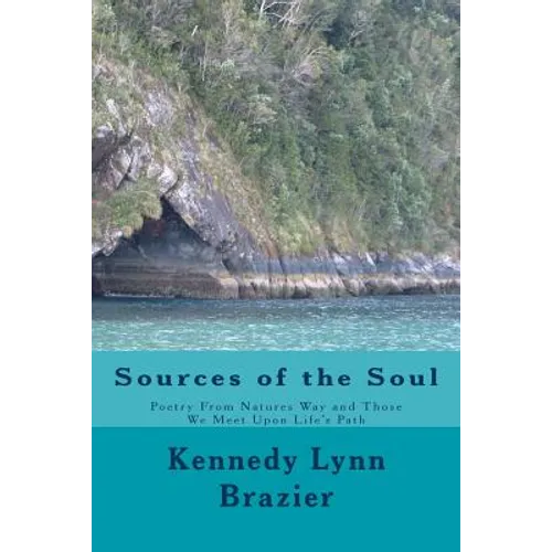 Sources of the Soul: Poetry from the Windows of Nature and the People We Meet Along Life's Path - Paperback