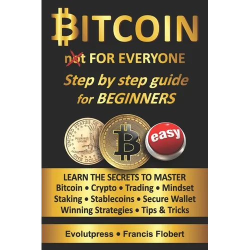 Bitcoin for everyone step by step guide for beginners: Learn the secrets to master Bitcoin Crypto Trading Mindset Staking Stablecoins Secure Wallet Wi - Paperback