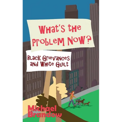 What's the Problem Now?: Black Grievances and White Guilt - Paperback