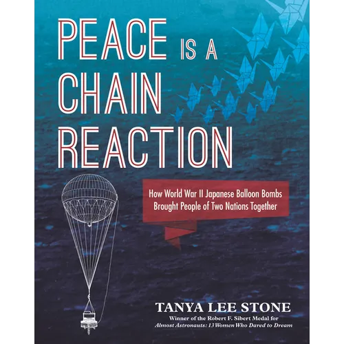 Peace Is a Chain Reaction: How World War II Japanese Balloon Bombs Brought People of Two Nations Together - Hardcover