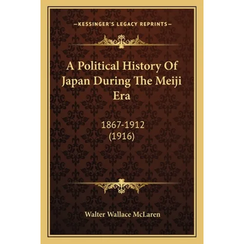 A Political History Of Japan During The Meiji Era: 1867-1912 (1916) - Paperback